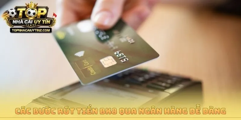 Các bước rút tiền BK8 qua ngân hàng dễ dàng