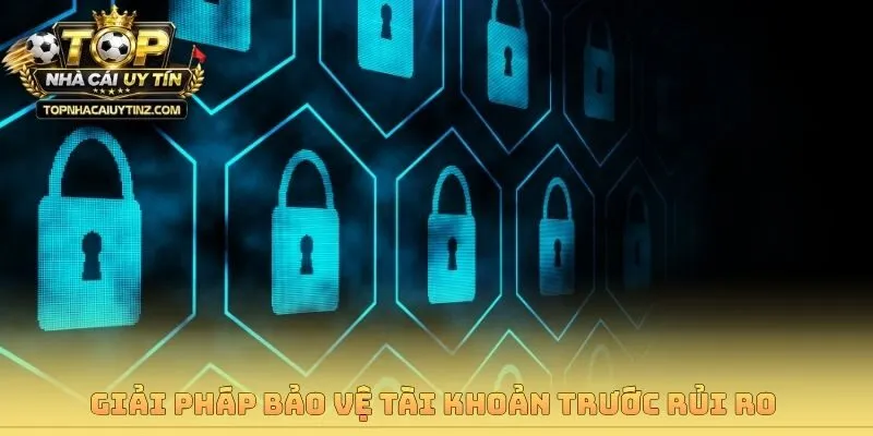 Giải pháp bảo vệ tài khoản trước rủi ro