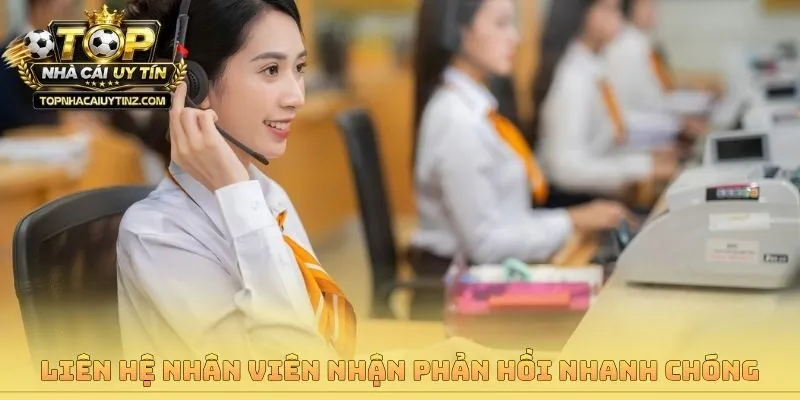 Liên hệ nhân viên nhận phản hồi nhanh chóng