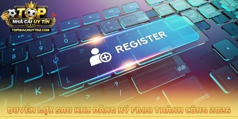 Quyền lợi sau khi đăng ký FB88 thành công 2026